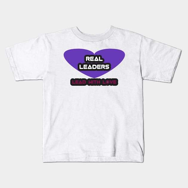 Real leaders lead with love Kids T-Shirt by NEW ONE